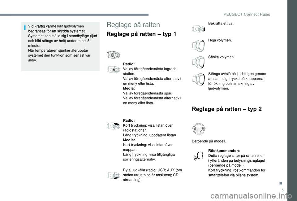 PEUGEOT 5008 2017 Bruksanvisningar (in Swedish) 3
Vid kraftig värme kan ljudvolymen
begränsas för att skydda systemet.
Systemet kan ställa sig i standbyläge (ljud
och bild stängs av helt) under minst 5
minuter.
När temperaturen sjunker PEUGEOT 5008 2017 Bruksanvisningar (in Swedish) 3
Vid kraftig värme kan ljudvolymen
begränsas för att skydda systemet.
Systemet kan ställa sig i standbyläge (ljud
och bild stängs av helt) under minst 5
minuter.
När temperaturen sjunker