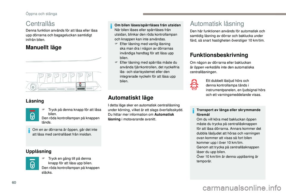 PEUGEOT 5008 2017 Bruksanvisningar (in Swedish) 60
Automatisk låsning
Funktionsbeskrivning
Om någon av dörrarna eller bakluckan
är öppen verkställs inte den automatiska
centrallåsningen.Ett dubbelt låsljud hörs och
denna kontrollampa t PEUGEOT 5008 2017 Bruksanvisningar (in Swedish) 60
Automatisk låsning
Funktionsbeskrivning
Om någon av dörrarna eller bakluckan
är öppen verkställs inte den automatiska
centrallåsningen.Ett dubbelt låsljud hörs och
denna kontrollampa t