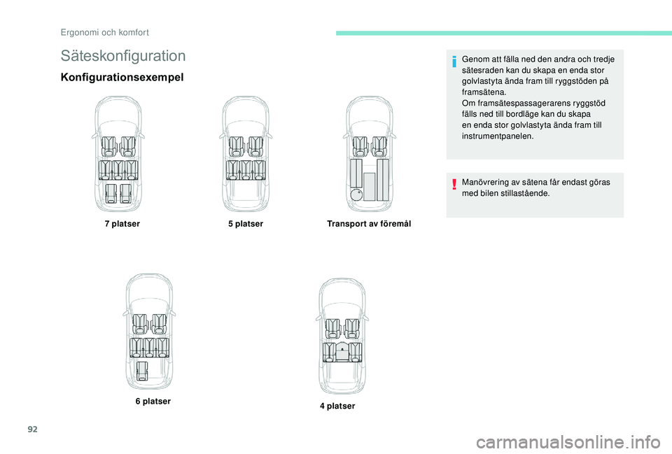 PEUGEOT 5008 2017  Bruksanvisningar (in Swedish) 92
Säteskonfiguration
Konfigurationsexempel
7 platser5 platserTransport av föremål
6 platser 4 platserGenom att fälla ned den andra och tredje 
sätesraden kan du skapa en enda stor 
golvlastyta 