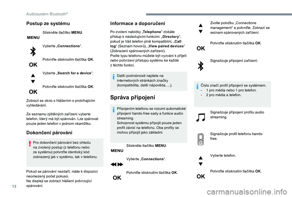 PEUGEOT 5008 2017 Návod na použití (in Czech) 12
Postup ze systému
Stiskněte tlačítko MENU.
Vyberte „Connections “.
Potvrďte stisknutím tlačítka OK.
Vyberte „ Search for a device “.
Potvrďte stisknutím tlačítka OK.
Zobrazí se PEUGEOT 5008 2017 Návod na použití (in Czech) 12
Postup ze systému
Stiskněte tlačítko MENU.
Vyberte „Connections “.
Potvrďte stisknutím tlačítka OK.
Vyberte „ Search for a device “.
Potvrďte stisknutím tlačítka OK.
Zobrazí se