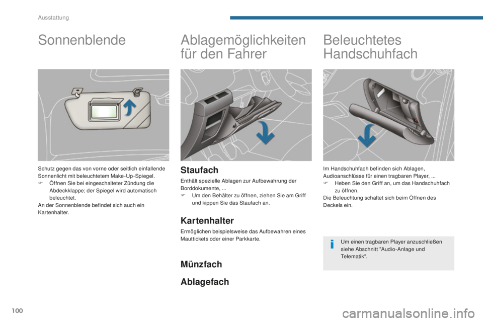 PEUGEOT 5008 2016  Betriebsanleitungen (in German) 100
5008_de_Chap05_amenagements_ed01-2015
Ablagemöglichkeiten 
für den Fahrer
Staufach
enthält spezielle Ablagen zur Aufbewahrung der 
Borddokumente, ...
F  u
m d
 en Behälter zu öffnen, ziehen S