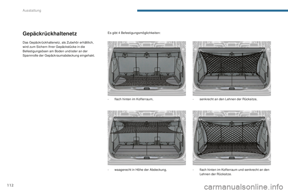 PEUGEOT 5008 2016  Betriebsanleitungen (in German) 112
5008_de_Chap05_amenagements_ed01-2015
Gepäckrückhaltenetz
Das gepäckrückhaltenetz, als Zubehör erhältlich, 
wird zum Sichern Ihrer ge päckstücke in die 
Befestigungsösen am Boden und/oder