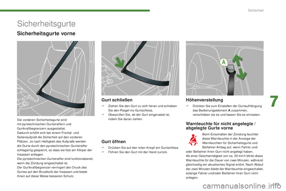 PEUGEOT 5008 2016  Betriebsanleitungen (in German) 139
5008_de_Chap07_securite_ed01-2015
Warnleuchte für nicht angelegte / 
abgelegte Gurte vorne
Gurt schließen
F Ziehen Sie den 
gu r t zu sich heran und schieben 
Sie den Riegel ins  gu rtschloss.
F