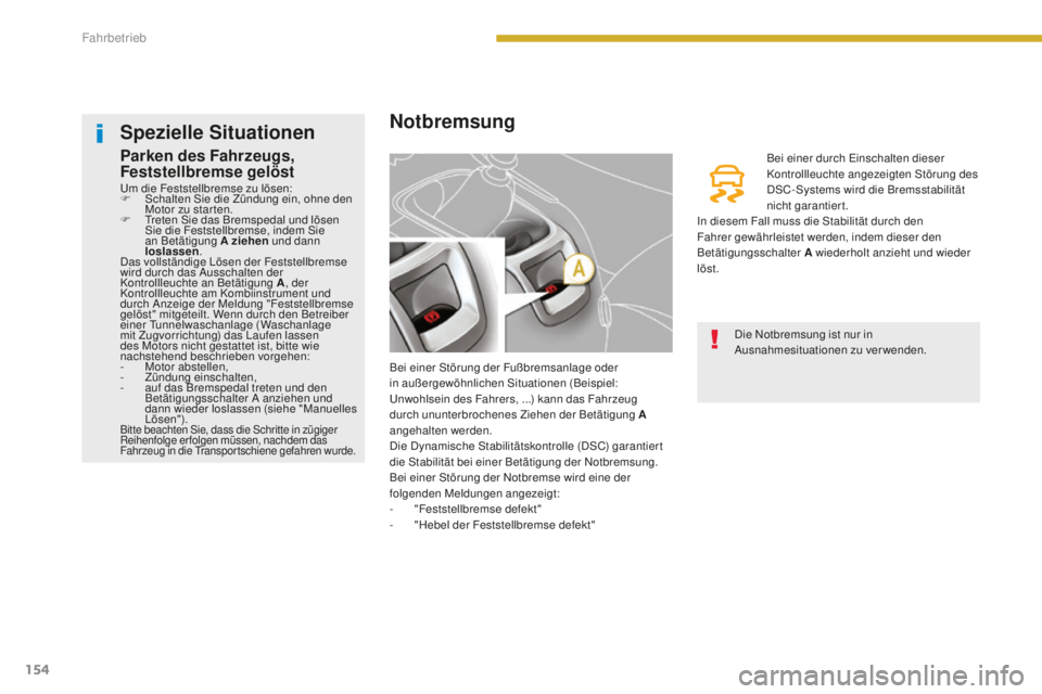 PEUGEOT 5008 2016 Betriebsanleitungen (in German) 154
5008_de_Chap08_conduite_ed01-2015
Notbremsung
Bei einer Störung der Fußbremsanlage oder
in außergewöhnlichen Situationen (Beispiel:
un
wohlsein des Fahrers, ...) kann das Fahrzeug
durch unu PEUGEOT 5008 2016 Betriebsanleitungen (in German) 154
5008_de_Chap08_conduite_ed01-2015
Notbremsung
Bei einer Störung der Fußbremsanlage oder
in außergewöhnlichen Situationen (Beispiel:
un
wohlsein des Fahrers, ...) kann das Fahrzeug
durch unu