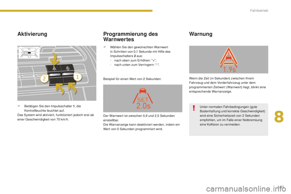 PEUGEOT 5008 2016 Betriebsanleitungen (in German) 161
5008_de_Chap08_conduite_ed01-2015
Aktivierung
Beispiel für einen Wer t von 2 Sekunden:
Warnung
Programmierung des
Warnwer tes
F Betätigen Sie den Impulsschalter 1 , die
Kontrollleuchte leuchte PEUGEOT 5008 2016 Betriebsanleitungen (in German) 161
5008_de_Chap08_conduite_ed01-2015
Aktivierung
Beispiel für einen Wer t von 2 Sekunden:
Warnung
Programmierung des
Warnwer tes
F Betätigen Sie den Impulsschalter 1 , die
Kontrollleuchte leuchte
