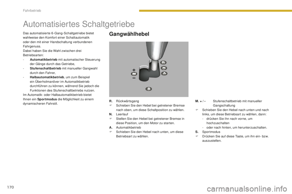 PEUGEOT 5008 2016 Betriebsanleitungen (in German) 170
5008_de_Chap08_conduite_ed01-2015
Automatisiertes Schaltgetriebe
Gangwählhebel
R. Rückwärtsgang
F S chieben Sie den Hebel bei getretener Bremse
nach oben, um diese Schaltposition zu wählen.
PEUGEOT 5008 2016 Betriebsanleitungen (in German) 170
5008_de_Chap08_conduite_ed01-2015
Automatisiertes Schaltgetriebe
Gangwählhebel
R. Rückwärtsgang
F S chieben Sie den Hebel bei getretener Bremse
nach oben, um diese Schaltposition zu wählen.