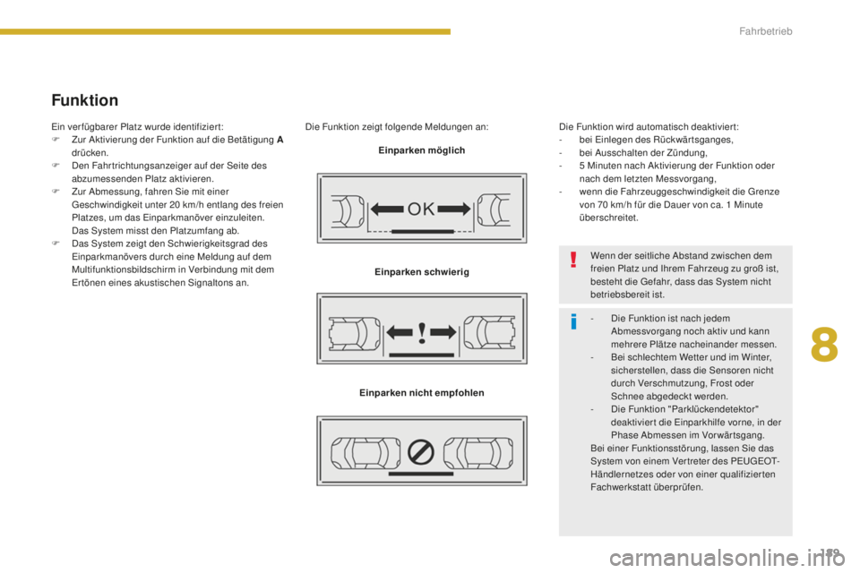 PEUGEOT 5008 2016  Betriebsanleitungen (in German) 189
5008_de_Chap08_conduite_ed01-2015
Funktion
Die Funktion zeigt folgende Meldungen an:Einparken möglich
Einparken schwierig
Einparken nicht empfohlen Die Funktion wird automatisch deaktiviert:
-
 b