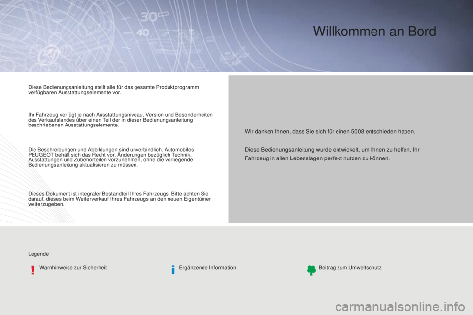 PEUGEOT 5008 2016 Betriebsanleitungen (in German) Willkommen an Bord
LegendeWarnhinweise zur Sicherheit
er
gänzende InformationBeitrag zum
u
m
weltschutz
Wir danken Ihnen, dass Sie sich für einen 5008 entschieden haben.
Diese Bedienungsanleitung PEUGEOT 5008 2016 Betriebsanleitungen (in German) Willkommen an Bord
LegendeWarnhinweise zur Sicherheit
er
gänzende InformationBeitrag zum
u
m
weltschutz
Wir danken Ihnen, dass Sie sich für einen 5008 entschieden haben.
Diese Bedienungsanleitung