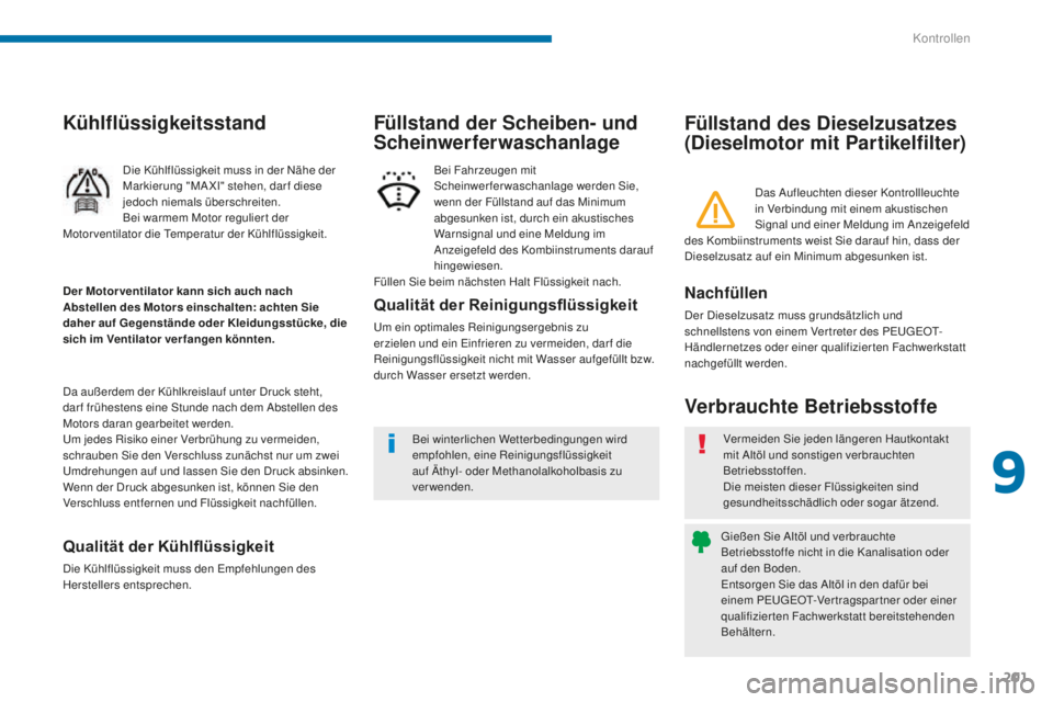 PEUGEOT 5008 2016 Betriebsanleitungen (in German) 201
5008_de_Chap09_verifications_ed01-2015
Füllstand des Dieselzusatzes
(Dieselmotor mit Partikelfilter)
Verbrauchte Betriebsstoffe
Nachfüllen
Der Dieselzusatz muss grundsätzlich und
schnellstens PEUGEOT 5008 2016 Betriebsanleitungen (in German) 201
5008_de_Chap09_verifications_ed01-2015
Füllstand des Dieselzusatzes
(Dieselmotor mit Partikelfilter)
Verbrauchte Betriebsstoffe
Nachfüllen
Der Dieselzusatz muss grundsätzlich und
schnellstens