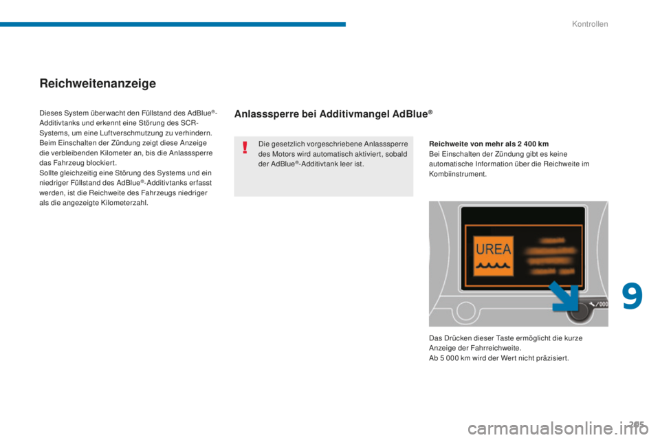 PEUGEOT 5008 2016  Betriebsanleitungen (in German) 205
5008_de_Chap09_verifications_ed01-2015
Reichweitenanzeige
Die gesetzlich vorgeschriebene Anlasssperre 
des Motors wird automatisch aktivier t, sobald 
der AdBlue
®-Additivtank leer ist.
Dieses Sy