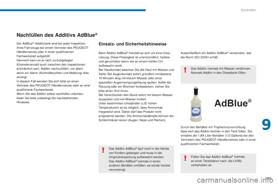 PEUGEOT 5008 2016 Betriebsanleitungen (in German) 209
5008_de_Chap09_verifications_ed01-2015
Nachfüllen des Additivs AdBlue®
Einsatz- und Sicherheitshinweise
Das Additiv AdBlue® dar f nicht in die Hände
von Kindern gelangen und muss in der
Orig PEUGEOT 5008 2016 Betriebsanleitungen (in German) 209
5008_de_Chap09_verifications_ed01-2015
Nachfüllen des Additivs AdBlue®
Einsatz- und Sicherheitshinweise
Das Additiv AdBlue® dar f nicht in die Hände
von Kindern gelangen und muss in der
Orig