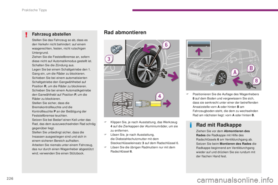 PEUGEOT 5008 2016 Betriebsanleitungen (in German) 226
5008_de_Chap10_infos-pratiques_ed01-2015
Rad abmontieren
F Klippen Sie, je nach Ausstattung, das Werkzeug 4 auf die Zierkappen der Aluminiumräder, um sie
zu entfernen.
F
L
ösen Sie, je nac PEUGEOT 5008 2016 Betriebsanleitungen (in German) 226
5008_de_Chap10_infos-pratiques_ed01-2015
Rad abmontieren
F Klippen Sie, je nach Ausstattung, das Werkzeug 4 auf die Zierkappen der Aluminiumräder, um sie
zu entfernen.
F
L
ösen Sie, je nac