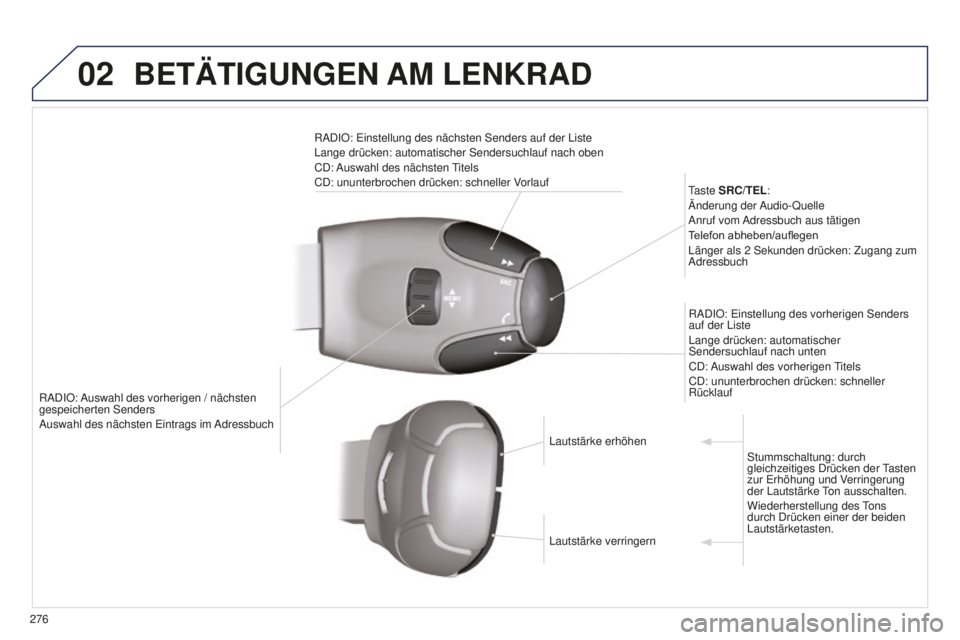 PEUGEOT 5008 2016  Betriebsanleitungen (in German) 02
276
5008_de_Chap12b_Rt6-2-8_ed01-2015
RADIO: Auswahl des vorherigen / nächsten 
gespeicherten Senders
Auswahl des nächsten 
e intrags im Adressbuch
taste 
 SRC/TEL:
Änderung  der Audio-Quelle
An