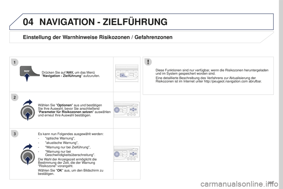 PEUGEOT 5008 2016  Betriebsanleitungen (in German) 04
285
5008_de_Chap12b_Rt6-2-8_ed01-2015
NAVIGATION - ZIELFÜHRUNG
es kann nun Folgendes ausgewählt werden:
-  "optische W arnung",
-
 
"akustische W
 arnung",
-
 
"W
 arnung nur 