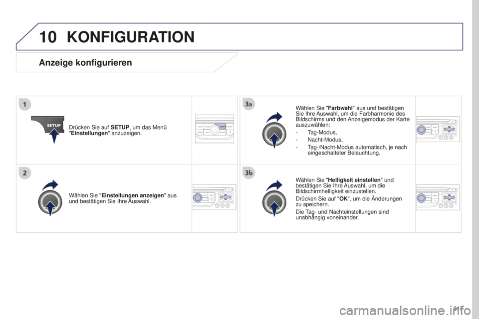 PEUGEOT 5008 2016  Betriebsanleitungen (in German) 10
317
5008_de_Chap12b_Rt6-2-8_ed01-2015
KONFIGURATION
Drücken Sie auf SETUP, um das Menü  
"Einstellungen " anzuzeigen. Wählen Sie "
Farbwahl" aus und bestätigen 
Sie Ihre Auswahl