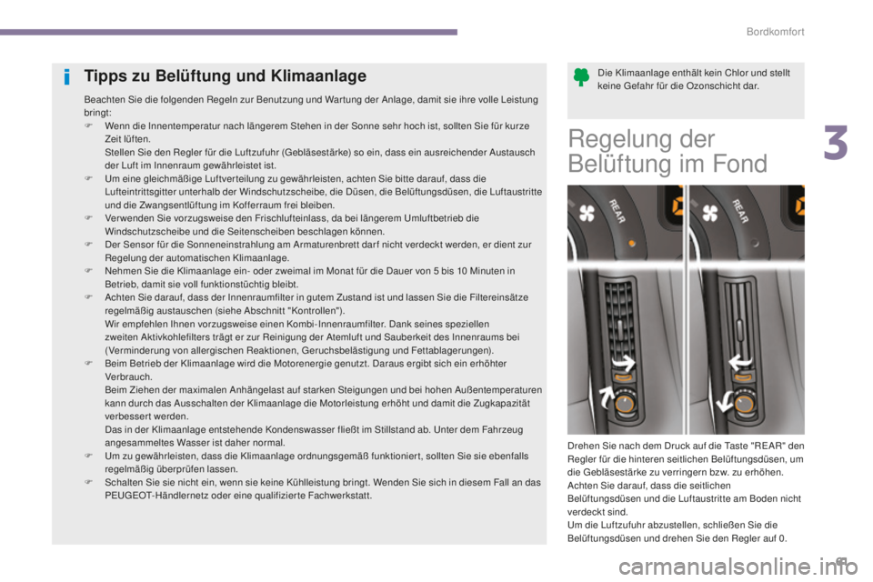 PEUGEOT 5008 2016  Betriebsanleitungen (in German) 61
5008_de_Chap03_confort_ed01-2015
Die Klimaanlage enthält kein Chlor und stellt 
keine ge fahr für die Ozonschicht dar.Tipps zu Belüftung und Klimaanlage
Beachten Sie die folgenden Regeln zur Ben