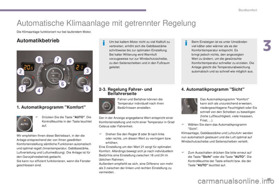 PEUGEOT 5008 2016 Betriebsanleitungen (in German) 65
5008_de_Chap03_confort_ed01-2015
Die Klimaanlage funktionier t nur bei laufendem Motor.Fahrer und Beifahrer können die
te
mperatur individuell nach ihren
Bedürfnissen einstellen.
F
D
rehen PEUGEOT 5008 2016 Betriebsanleitungen (in German) 65
5008_de_Chap03_confort_ed01-2015
Die Klimaanlage funktionier t nur bei laufendem Motor.Fahrer und Beifahrer können die
te
mperatur individuell nach ihren
Bedürfnissen einstellen.
F
D
rehen