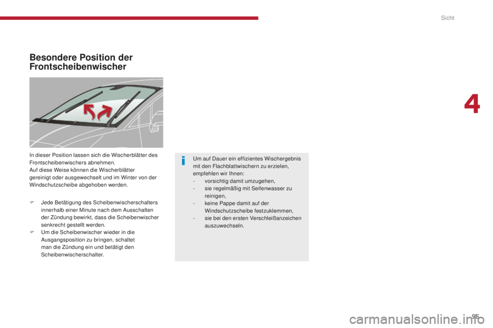 PEUGEOT 5008 2016  Betriebsanleitungen (in German) 95
5008_de_Chap04_visibilite_ed01-2015
Besondere Position der 
Frontscheibenwischer
In dieser Position lassen sich die Wischerblätter des 
Frontscheibenwischers abnehmen.
Auf diese Weise können die 