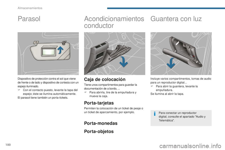 PEUGEOT 5008 2016  Manual del propietario (in Spanish) 100
5008_es_Chap05_amenagements_ed01-2015
Acondicionamientos 
conductor
Caja de colocación
Tiene unos compartimentos para guardar la 
documentación de a bordo, ...
F 
P
 ara abrirla, tire de la empu