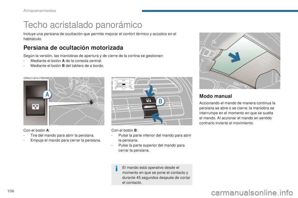 PEUGEOT 5008 2016  Manual del propietario (in Spanish) 106
5008_es_Chap05_amenagements_ed01-2015
Techo acristalado panorámico
Persiana de ocultación motorizada
Incluye una persiana de ocultación que permite mejorar el confort térmico y acústico en el