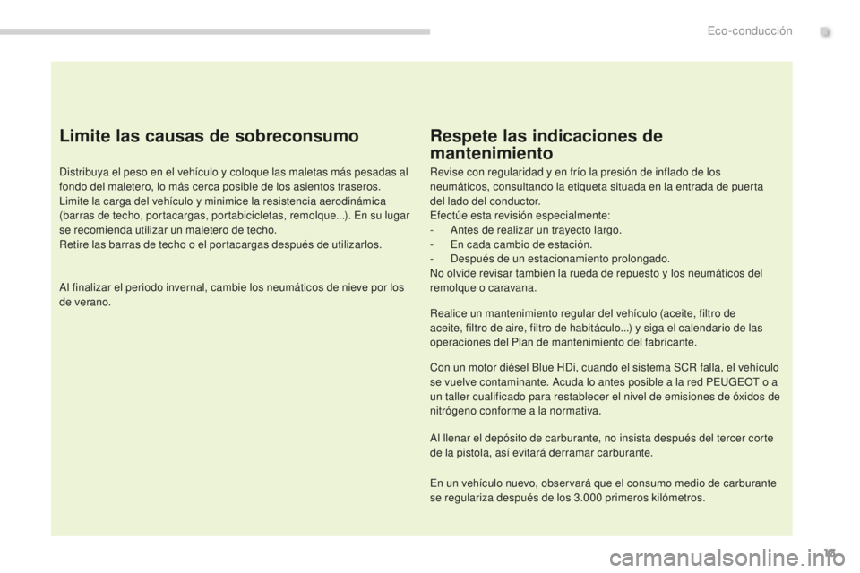 PEUGEOT 5008 2016 Manual del propietario (in Spanish) 13
5008_es_Chap00c_eco-conduite_ed01-2015
Limite las causas de sobreconsumo
Distribuya el peso en el vehículo y coloque las maletas más pesadas al
fondo del maletero, lo más cerca posible de los a PEUGEOT 5008 2016 Manual del propietario (in Spanish) 13
5008_es_Chap00c_eco-conduite_ed01-2015
Limite las causas de sobreconsumo
Distribuya el peso en el vehículo y coloque las maletas más pesadas al
fondo del maletero, lo más cerca posible de los a