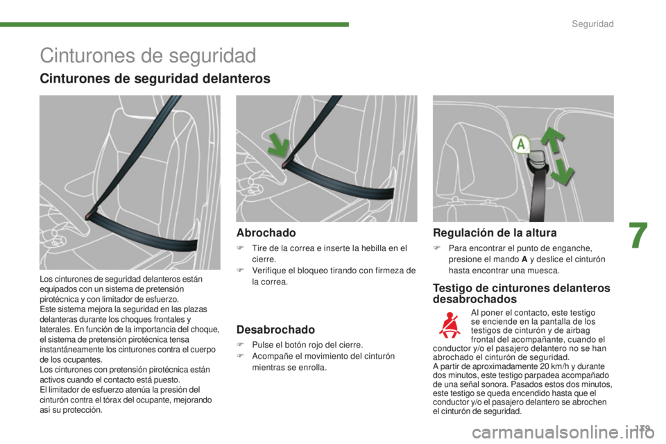 PEUGEOT 5008 2016 Manual del propietario (in Spanish) 139
5008_es_Chap07_securite_ed01-2015
Testigo de cinturones delanteros
desabrochados
Abrochado
F Tire de la correa e inserte la hebilla en el
cierre.
F
V
erifique el bloqueo tirando con firmeza d PEUGEOT 5008 2016 Manual del propietario (in Spanish) 139
5008_es_Chap07_securite_ed01-2015
Testigo de cinturones delanteros
desabrochados
Abrochado
F Tire de la correa e inserte la hebilla en el
cierre.
F
V
erifique el bloqueo tirando con firmeza d