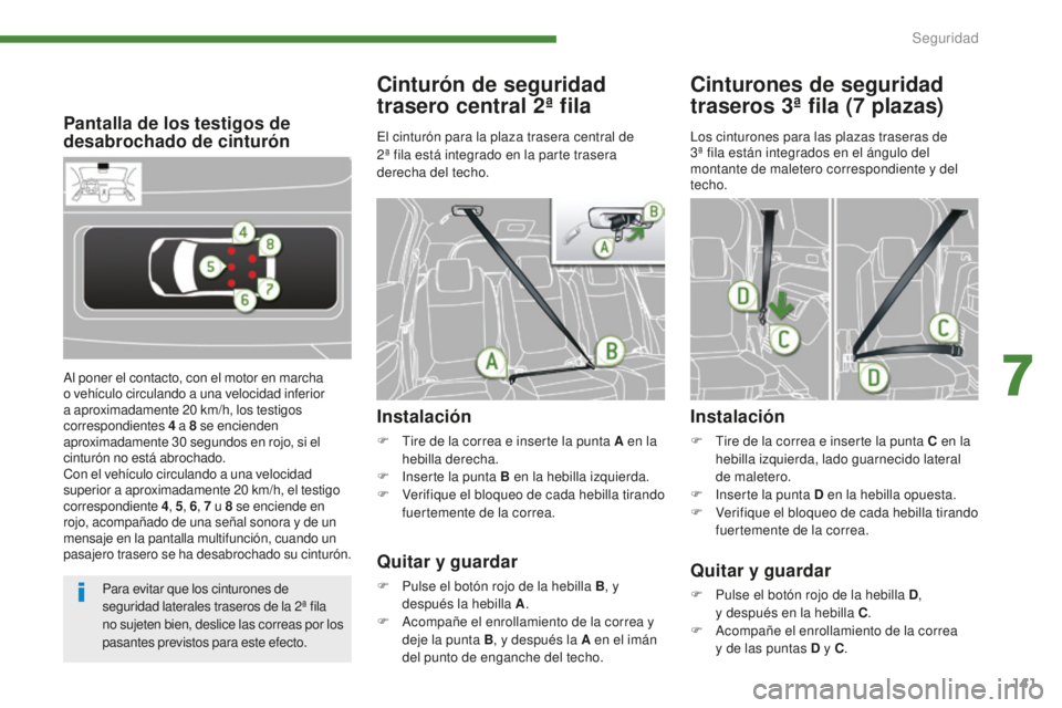PEUGEOT 5008 2016 Manual del propietario (in Spanish) 141
5008_es_Chap07_securite_ed01-2015
Pantalla de los testigos de
desabrochado de cinturón
Al poner el contacto, con el motor en marcha
o vehículo circulando a una velocidad inferior
a aproximada PEUGEOT 5008 2016 Manual del propietario (in Spanish) 141
5008_es_Chap07_securite_ed01-2015
Pantalla de los testigos de
desabrochado de cinturón
Al poner el contacto, con el motor en marcha
o vehículo circulando a una velocidad inferior
a aproximada