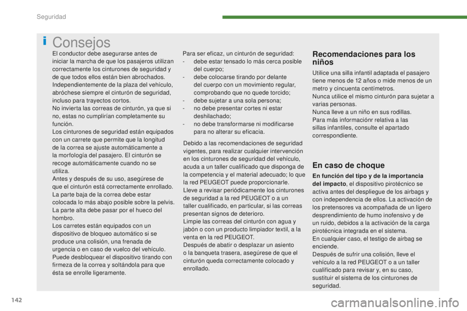 PEUGEOT 5008 2016 Manual del propietario (in Spanish) 142
5008_es_Chap07_securite_ed01-2015
Consejos
Para ser eficaz, un cinturón de seguridad:
- d ebe estar tensado lo más cerca posible
del cuerpo;
-
d
ebe colocarse tirando por delante
del cuerpo PEUGEOT 5008 2016 Manual del propietario (in Spanish) 142
5008_es_Chap07_securite_ed01-2015
Consejos
Para ser eficaz, un cinturón de seguridad:
- d ebe estar tensado lo más cerca posible
del cuerpo;
-
d
ebe colocarse tirando por delante
del cuerpo