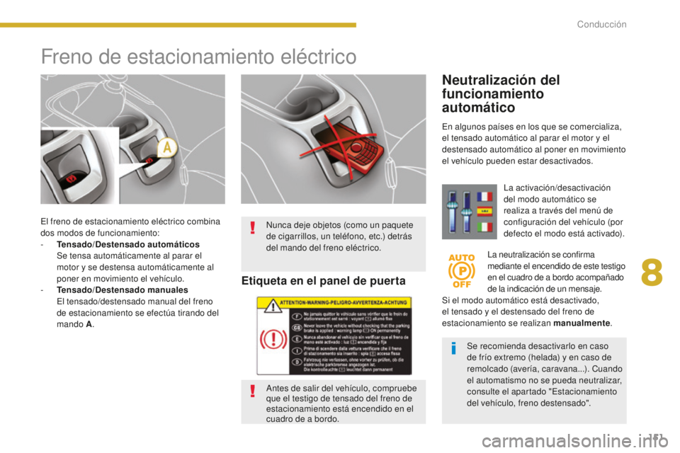 PEUGEOT 5008 2016 Manual del propietario (in Spanish) 151
5008_es_Chap08_conduite_ed01-2015
El freno de estacionamiento eléctrico combina
dos modos de funcionamiento:
-
T
ensado/Destensado automáticos
S
e tensa automáticamente al parar el
moto PEUGEOT 5008 2016 Manual del propietario (in Spanish) 151
5008_es_Chap08_conduite_ed01-2015
El freno de estacionamiento eléctrico combina
dos modos de funcionamiento:
-
T
ensado/Destensado automáticos
S
e tensa automáticamente al parar el
moto