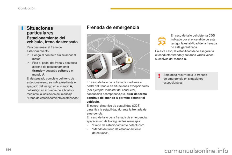PEUGEOT 5008 2016 Manual del propietario (in Spanish) 154
5008_es_Chap08_conduite_ed01-2015
Frenada de emergencia
En caso de fallo de la frenada mediante el
pedal del freno o en situaciones excepcionales
(por ejemplo: malestar del conductor,
conducci PEUGEOT 5008 2016 Manual del propietario (in Spanish) 154
5008_es_Chap08_conduite_ed01-2015
Frenada de emergencia
En caso de fallo de la frenada mediante el
pedal del freno o en situaciones excepcionales
(por ejemplo: malestar del conductor,
conducci