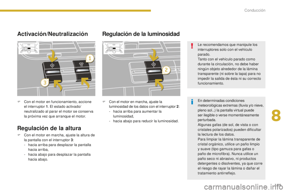 PEUGEOT 5008 2016 Manual del propietario (in Spanish) 159
5008_es_Chap08_conduite_ed01-2015
F Con el motor en funcionamiento, accione el interruptor 1 . El estado activado/
neutralizado al parar el motor se conserva
la próxima vez que arranque el motor PEUGEOT 5008 2016 Manual del propietario (in Spanish) 159
5008_es_Chap08_conduite_ed01-2015
F Con el motor en funcionamiento, accione el interruptor 1 . El estado activado/
neutralizado al parar el motor se conserva
la próxima vez que arranque el motor