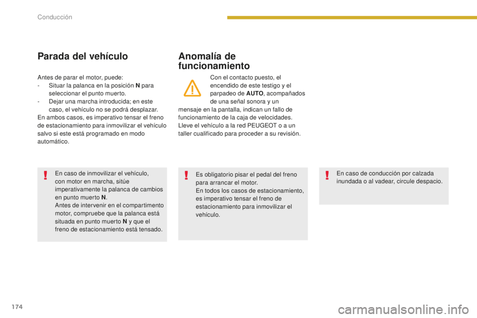 PEUGEOT 5008 2016 Manual del propietario (in Spanish) 174
5008_es_Chap08_conduite_ed01-2015
Parada del vehículoAnomalía de
funcionamiento
Con el contacto puesto, el
encendido de este testigo y el
parpadeo de AUTO, acompañados
de una señal sonora PEUGEOT 5008 2016 Manual del propietario (in Spanish) 174
5008_es_Chap08_conduite_ed01-2015
Parada del vehículoAnomalía de
funcionamiento
Con el contacto puesto, el
encendido de este testigo y el
parpadeo de AUTO, acompañados
de una señal sonora