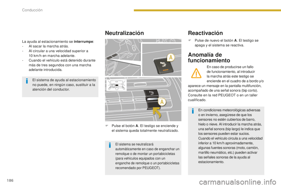 PEUGEOT 5008 2016 Manual del propietario (in Spanish) 186
5008_es_Chap08_conduite_ed01-2015
La ayuda al estacionamiento se interrumpe:
- A l sacar la marcha atrás.
-
A
l circular a una velocidad superior a
10
km/h en marcha adelante.
-
C
uando PEUGEOT 5008 2016 Manual del propietario (in Spanish) 186
5008_es_Chap08_conduite_ed01-2015
La ayuda al estacionamiento se interrumpe:
- A l sacar la marcha atrás.
-
A
l circular a una velocidad superior a
10
km/h en marcha adelante.
-
C
uando