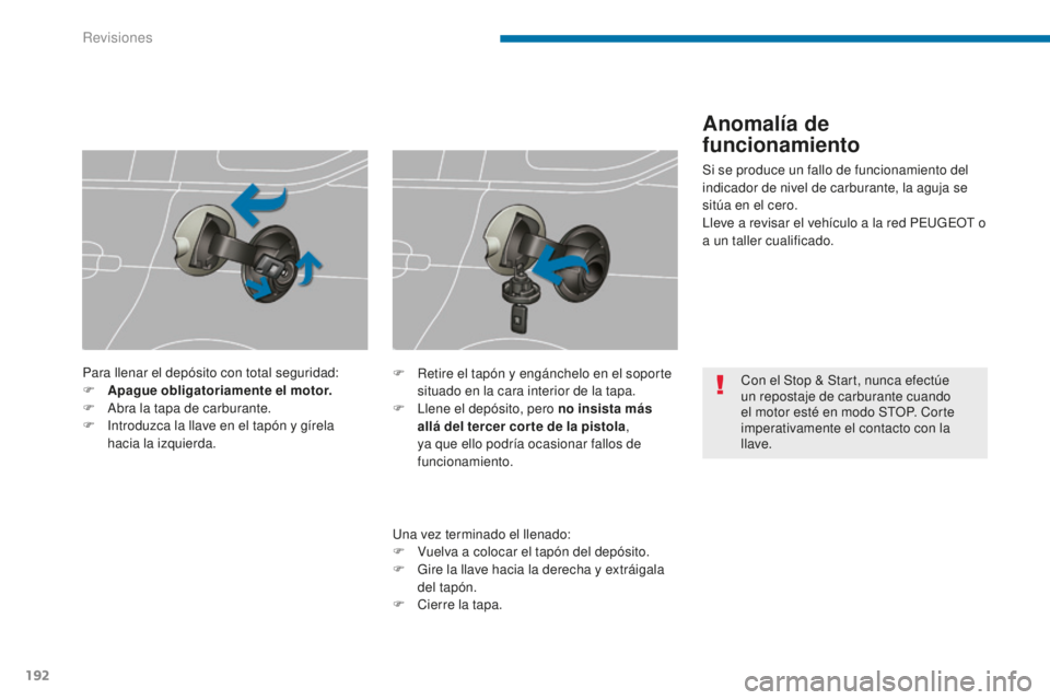 PEUGEOT 5008 2016  Manual del propietario (in Spanish) 192
5008_es_Chap09_verifications_ed01-2015
Con el Stop & Start, nunca efectúe 
un repostaje de carburante cuando 
el motor esté en modo STOP. Corte 
imperativamente el contacto con la 
llave.
Para l