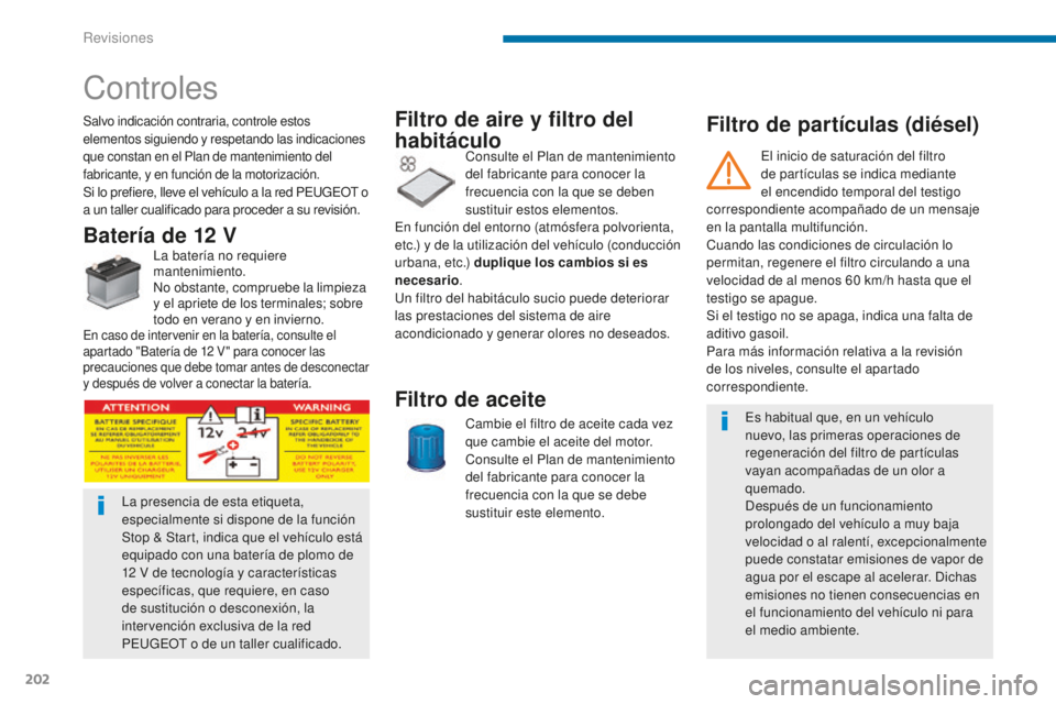 PEUGEOT 5008 2016  Manual del propietario (in Spanish) 202
5008_es_Chap09_verifications_ed01-2015
Filtro de partículas (diésel)
Controles
Salvo indicación contraria, controle estos 
elementos siguiendo y respetando las indicaciones 
que constan en el P