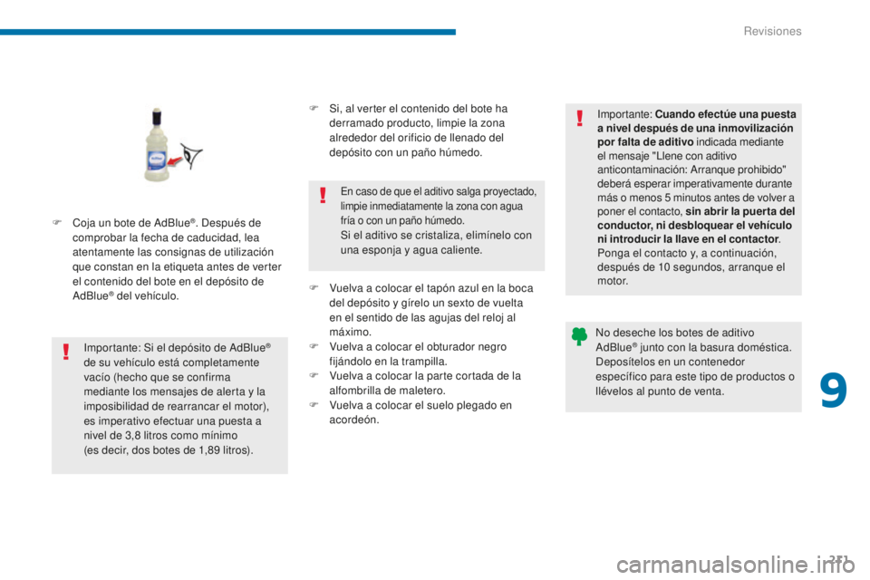 PEUGEOT 5008 2016 Manual del propietario (in Spanish) 211
5008_es_Chap09_verifications_ed01-2015
F Coja un bote de AdBlue®. Después de
comprobar la fecha de caducidad, lea
atentamente las consignas de utilización
que constan en la etiqueta antes de PEUGEOT 5008 2016 Manual del propietario (in Spanish) 211
5008_es_Chap09_verifications_ed01-2015
F Coja un bote de AdBlue®. Después de
comprobar la fecha de caducidad, lea
atentamente las consignas de utilización
que constan en la etiqueta antes de