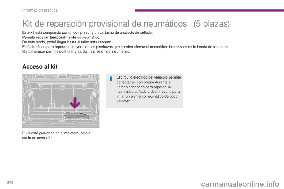 PEUGEOT 5008 2016  Manual del propietario (in Spanish) 214
5008_es_Chap10_infos-pratiques_ed01-2015
Kit de reparación provisional de neumáticos
Este kit está compuesto por un compresor y un cartucho de producto de sellado.
Permite reparar temporalmente