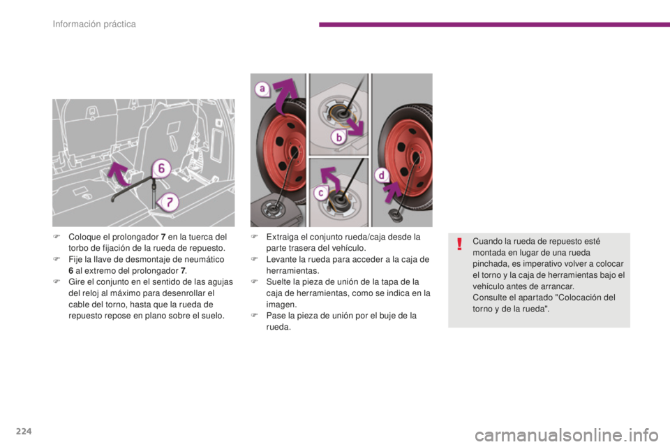 PEUGEOT 5008 2016  Manual del propietario (in Spanish) 224
5008_es_Chap10_infos-pratiques_ed01-2015
F Extraiga el conjunto rueda/caja desde la parte trasera del vehículo.
F
 
L
 evante la rueda para acceder a la caja de 
herramientas.
F
 
S
 uelte la pie