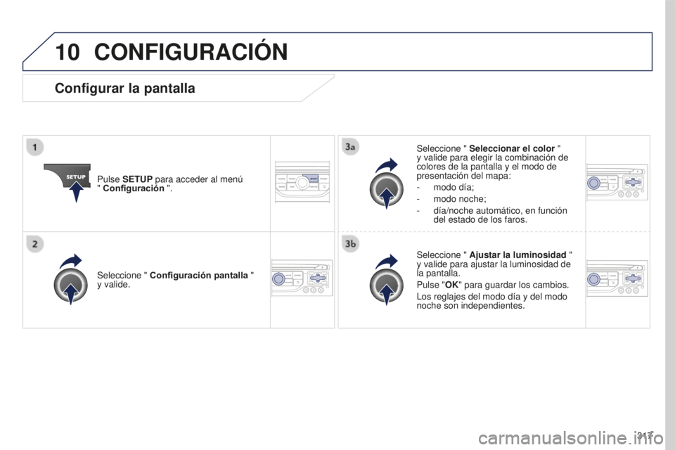 PEUGEOT 5008 2016  Manual del propietario (in Spanish) 10
317
5008_es_Chap12b_RT6-2-8_ed01-2015
CONFIGURACIóN
Pulse SETUP para acceder al menú  
" Configuración ". Seleccione " 
Seleccionar el color "  
y valide para elegir la combinaci
