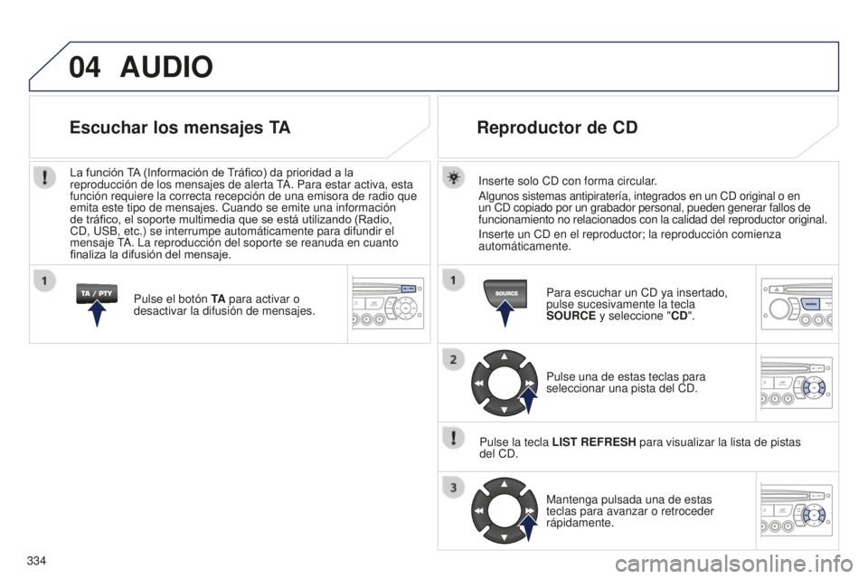 PEUGEOT 5008 2016 Manual del propietario (in Spanish) 04
334
5008_ES_CHAP12C_RD45_ED01_2015
AUDIO
Inserte solo CD con forma circular.
Algunos sistemas antipiratería, integrados en un CD original o en
un CD copiado por un grabador personal, pueden gener PEUGEOT 5008 2016 Manual del propietario (in Spanish) 04
334
5008_ES_CHAP12C_RD45_ED01_2015
AUDIO
Inserte solo CD con forma circular.
Algunos sistemas antipiratería, integrados en un CD original o en
un CD copiado por un grabador personal, pueden gener