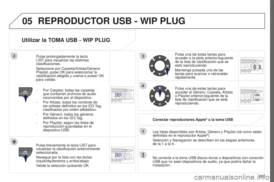 PEUGEOT 5008 2016 Manual del propietario (in Spanish) 05
337
5008_ES_CHAP12C_RD45_ED01_2015
Utilizar la TOMA USB - WIP PLUG
Pulse brevemente la tecla LIST para
visualizar la clasificación anteriormente
seleccionada.
Navegue por la lista con las teclas PEUGEOT 5008 2016 Manual del propietario (in Spanish) 05
337
5008_ES_CHAP12C_RD45_ED01_2015
Utilizar la TOMA USB - WIP PLUG
Pulse brevemente la tecla LIST para
visualizar la clasificación anteriormente
seleccionada.
Navegue por la lista con las teclas