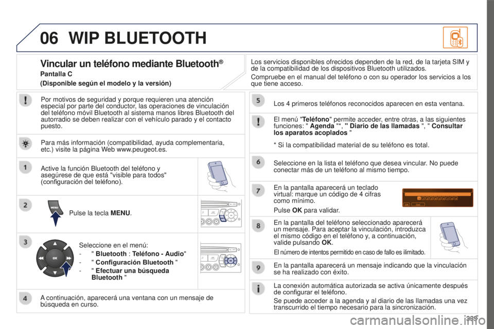 PEUGEOT 5008 2016 Manual del propietario (in Spanish) 06
339
5008_ES_CHAP12C_RD45_ED01_2015
WIP BLUETOOTH
Por motivos de seguridad y porque requieren una atención
especial por parte del conductor, las operaciones de vinculación
del teléfono móvil B PEUGEOT 5008 2016 Manual del propietario (in Spanish) 06
339
5008_ES_CHAP12C_RD45_ED01_2015
WIP BLUETOOTH
Por motivos de seguridad y porque requieren una atención
especial por parte del conductor, las operaciones de vinculación
del teléfono móvil B