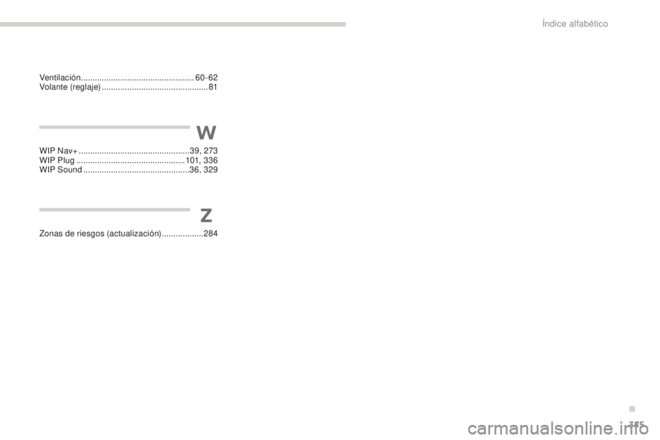 PEUGEOT 5008 2016  Manual del propietario (in Spanish) 355
5008_es_Chap13_index-alpha_ed01-2015
WIP Nav+ ................................................ 39, 273
WIP Plug   ............................................... 101, 3 3 6
WIP Sound
 

..........