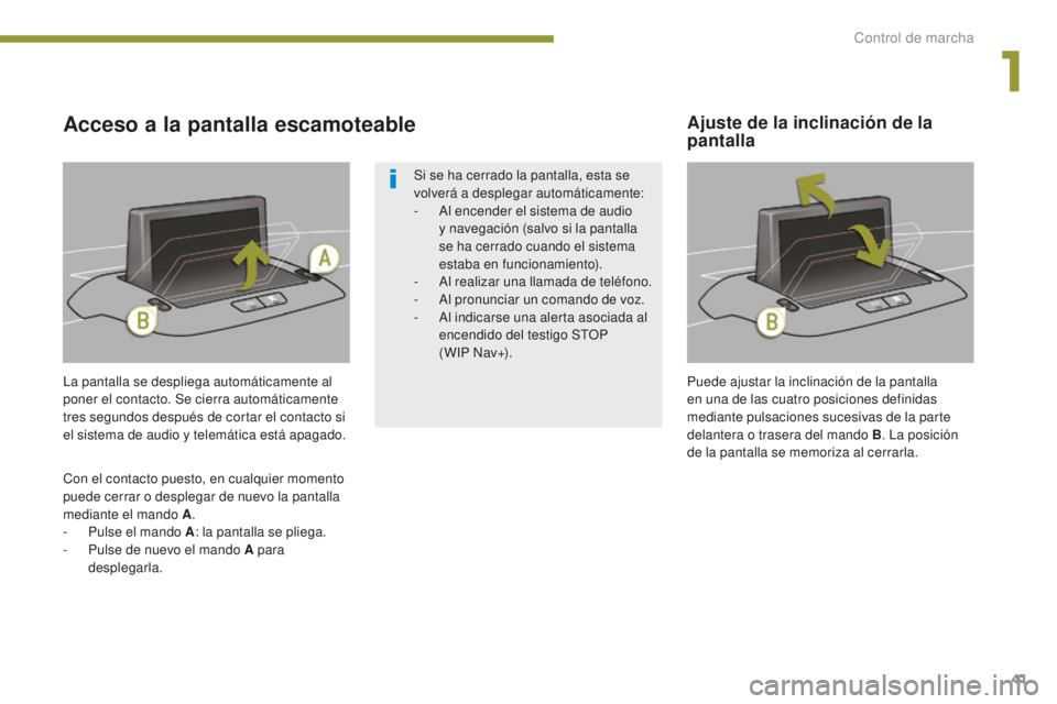PEUGEOT 5008 2016 Manual del propietario (in Spanish) 41
5008_es_Chap01_controle-marche_ed01-2015
La pantalla se despliega automáticamente al
poner el contacto. Se cierra automáticamente
tres segundos después de cortar el contacto si
el sistema de PEUGEOT 5008 2016 Manual del propietario (in Spanish) 41
5008_es_Chap01_controle-marche_ed01-2015
La pantalla se despliega automáticamente al
poner el contacto. Se cierra automáticamente
tres segundos después de cortar el contacto si
el sistema de