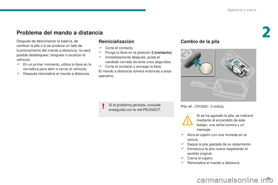 PEUGEOT 5008 2016 Manual del propietario (in Spanish) 49
5008_es_Chap02_ouvertures_ed01-2015
Problema del mando a distancia
Después de desconectar la batería, de
cambiar la pila o si se produce un fallo de
funcionamiento del mando a distancia, no ser PEUGEOT 5008 2016 Manual del propietario (in Spanish) 49
5008_es_Chap02_ouvertures_ed01-2015
Problema del mando a distancia
Después de desconectar la batería, de
cambiar la pila o si se produce un fallo de
funcionamiento del mando a distancia, no ser