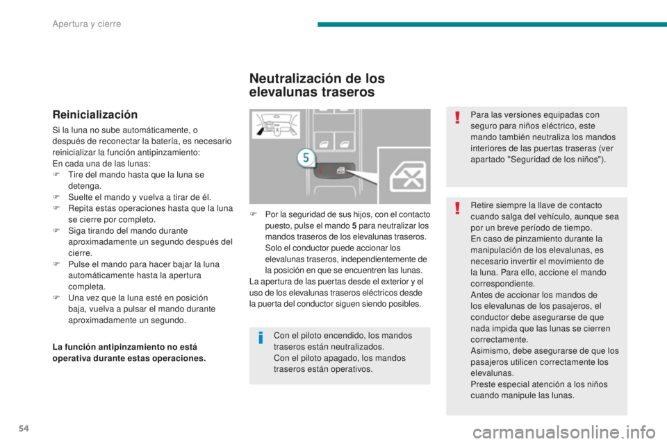 PEUGEOT 5008 2016 Manual del propietario (in Spanish) 54
5008_es_Chap02_ouvertures_ed01-2015
Reinicialización
Si la luna no sube automáticamente, o
después de reconectar la batería, es necesario
reinicializar la función antipinzamiento:
En cada un PEUGEOT 5008 2016 Manual del propietario (in Spanish) 54
5008_es_Chap02_ouvertures_ed01-2015
Reinicialización
Si la luna no sube automáticamente, o
después de reconectar la batería, es necesario
reinicializar la función antipinzamiento:
En cada un