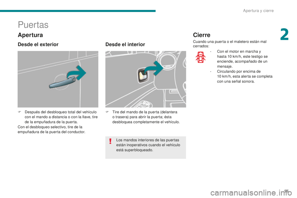 PEUGEOT 5008 2016  Manual del propietario (in Spanish) 55
5008_es_Chap02_ouvertures_ed01-2015
Puertas
F Después del desbloqueo total del vehículo con el mando a distancia o con la llave, tire 
de la empuñadura de la puerta.
Con el desbloqueo selectivo,
