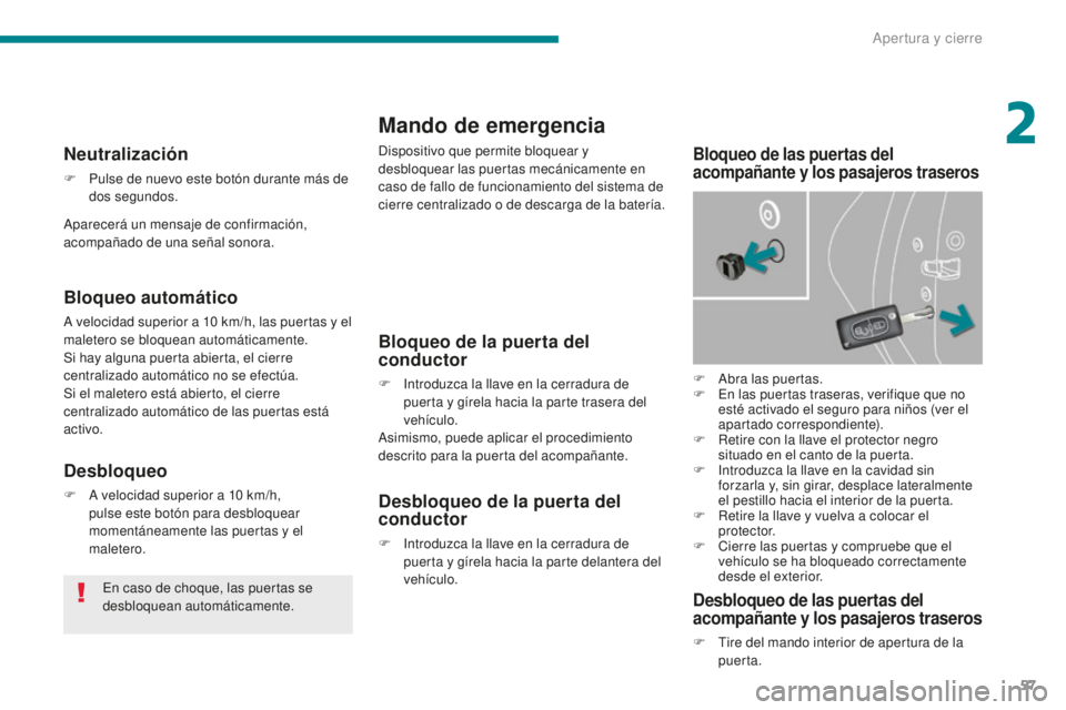 PEUGEOT 5008 2016 Manual del propietario (in Spanish) 57
5008_es_Chap02_ouvertures_ed01-2015
Mando de emergencia
Dispositivo que permite bloquear y
desbloquear las puertas mecánicamente en
caso de fallo de funcionamiento del sistema de
cierre central PEUGEOT 5008 2016 Manual del propietario (in Spanish) 57
5008_es_Chap02_ouvertures_ed01-2015
Mando de emergencia
Dispositivo que permite bloquear y
desbloquear las puertas mecánicamente en
caso de fallo de funcionamiento del sistema de
cierre central