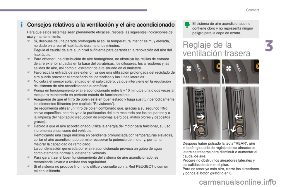 PEUGEOT 5008 2016 Manual del propietario (in Spanish) 61
5008_es_Chap03_confort_ed01-2015
El sistema de aire acondicionado no
contiene cloro y no representa ningún
peligro para la capa de ozono.Consejos relativos a la ventilación y el aire acondicion PEUGEOT 5008 2016 Manual del propietario (in Spanish) 61
5008_es_Chap03_confort_ed01-2015
El sistema de aire acondicionado no
contiene cloro y no representa ningún
peligro para la capa de ozono.Consejos relativos a la ventilación y el aire acondicion