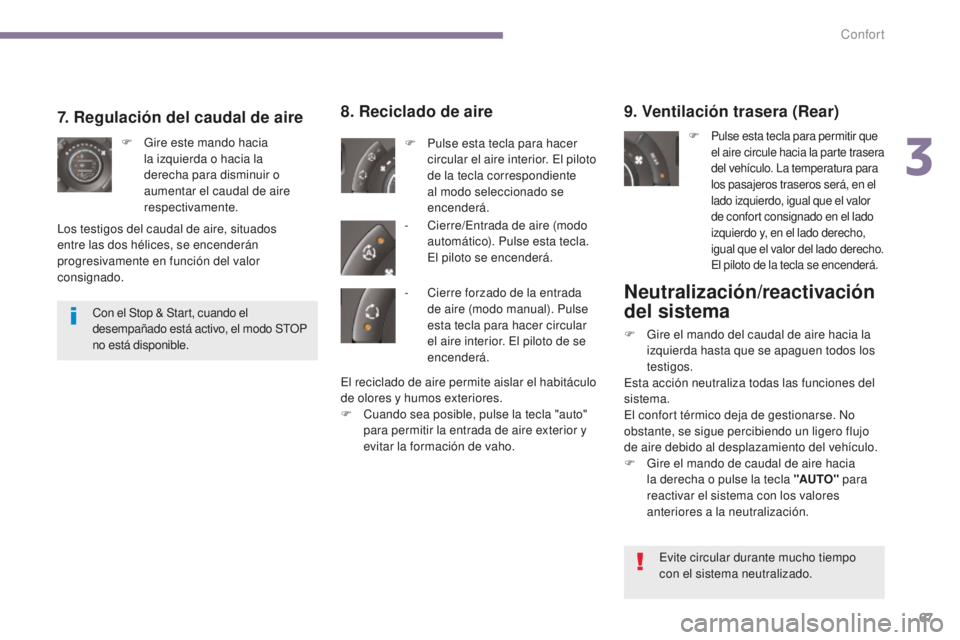 PEUGEOT 5008 2016  Manual del propietario (in Spanish) 67
5008_es_Chap03_confort_ed01-2015
Neutralización/reactivación 
del sistema
F Gire el mando del caudal de aire hacia la izquierda hasta que se apaguen todos los 
testigos.
Esta acción neutraliza t